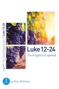 Luke 12-24: The Kingdom is Opened (Good Book Guide): 8 studies for individuals and groups (Good...