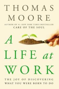 A Life at Work : The Joy of Discovering What You Were Born to Do