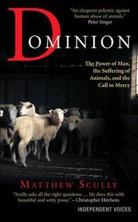 Dominion: The Power of Man, the Suffering of Animals, and the Call to Mercy by Matthew Scully