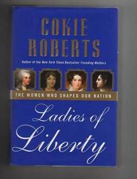 LADIES OF LIBERTY.  The Women Who Shaped Our Nation by Roberts, Cokie - 2008