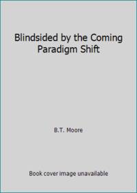 Blindsided by the Coming Paradigm Shift
