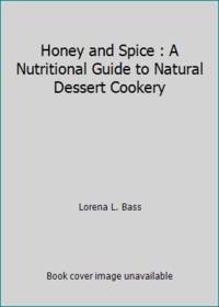 Honey and Spice : A Nutritional Guide to Natural Dessert Cookery