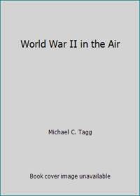 World War II in the Air by Michael C. Tagg - 1990