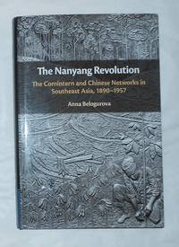 The Nanyang Revolution - The Comintern and Chinese Networks in Southeast Asia 1890 - 1957