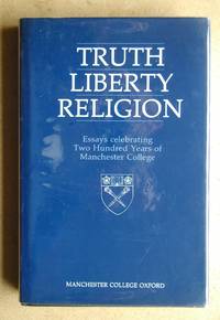 Truth, Liberty, Religion: Essays Celebrating Two Hundred Years of Manchester College.