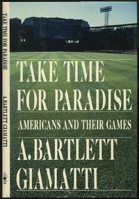 Take Time for Paradise: Americans and Their Games by GIAMATTI, A. Bartlett - 1989