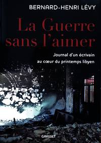 La Guerre sans l'aimer. Journal d'un écrivain au du printemps libyen