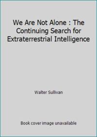 We Are Not Alone : The Continuing Search for Extraterrestrial Intelligence
