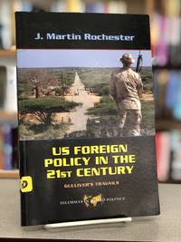 US Foreign Policy in the Twenty-First Century: Gulliver&#039;s Travails (Dilemmas in World Politics) by J. Martin Rochester - 2007