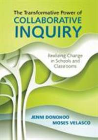 The Transformative Power of Collaborative Inquiry : Realizing Change in Schools and Classrooms