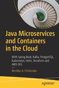 Java Microservices and Containers in the Cloud : With Spring Boot, Kafka, PostgreSQL, Kubernetes,...