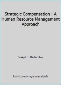 Strategic Compensation : A Human Resource Management Approach