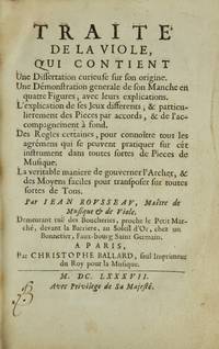 Traité de la Viole, qui contient Une Dissertation curieuse sur son origine. Une Démonstration generale de son Manche en quatre Figures, avec leurs explications. L'explication de ses Jeux differents, & particulierement des Pieces par accords, & de l'accompagnement à fond. Des Regles certaines, pour connoître tous les agrémens qui se peuvent pratiquer sur cét instrument dans toutes sortes de Pieces de Musique. Le veritable maniere de gouverner l'Archet, & des Moyens faciles pour transposer sur toutes sortes de Tons. Par Jean Rousseau, Maître de Musique & de Viole