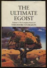 The Ultimate Egoist; Volume 1: The Complete Stories of Theodore Sturgeon