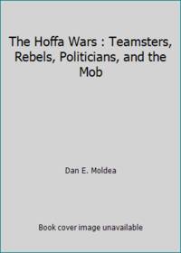 The Hoffa Wars : Teamsters, Rebels, Politicians, and the Mob
