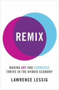 Remix : Making Art and Commerce Thrive in the Hybrid Economy