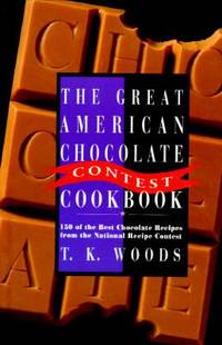 The Great American Chocolate Contest Cookbook : Featuring 150 of the Best Chocolate Recipes from...