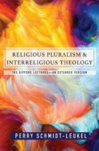 Religious Pluralism and Interreligious Theology: The Gifford Lectures -- An Extended Edition by Perry Schmidt-Leukel - 2017-03-09