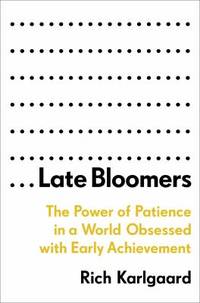 Late Bloomers : The Power of Patience in a World Obsessed with Early Achievement