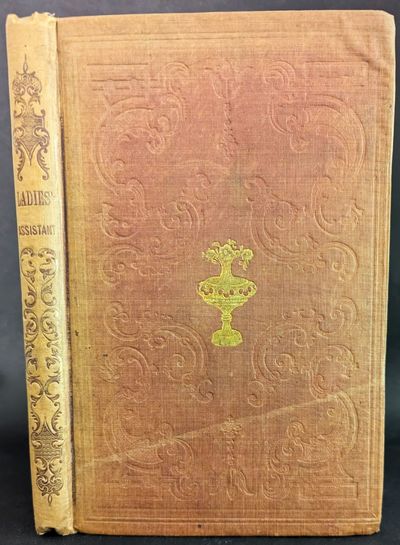 Ladies Indispensable Assistant. Being a Companion for the Sister, Mother and Wife. [Bound with as publisher]: Ladies’ Cooking Assistant and Family Friend: Containing a Select Number of Important Family Recipes