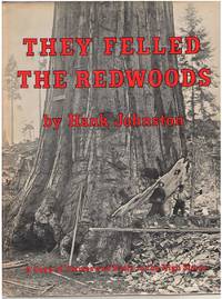 They Felled the Redwoods A Saga of Flumes and Rails in the High Sierra by Johnston, Hank - 1979