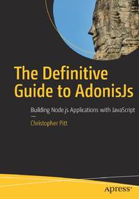 The Definitive Guide to AdonisJs : Building Node.js Applications with JavaScript