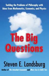 The Big Questions: Tackling the Problems of Philosophy with Ideas from Mathematics, Economics,...