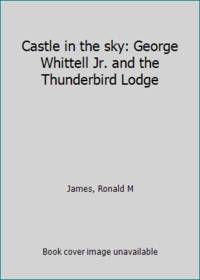 Castle in the sky: George Whittell Jr. and the Thunderbird Lodge