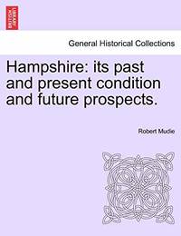 Hampshire: Its Past and Present Condition and Future Prospects. Vol. II