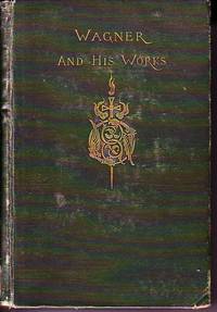 Wagner and His Works, The Story of His Life, With Critical Comments - 2 Volumes