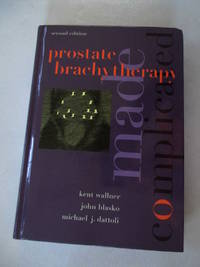 Prostate Brachytherapy Made Complicated (2nd Edition) by Dattoli, Michael J.; Wallner, Kent; Dattoli, Michael S - 2001-09-01