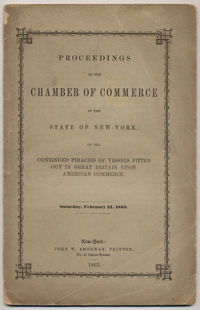 Proceedings of the Chamber of Commerce of the State of New York, on the Continued Piracies of Vessels Fitted out in Great Britain upon American Commerce. Saturday, February 21, 1863