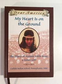 My Heart is on the Ground: the Diary of Nannie Little Rose, a Sioux Girl, Carlisle Indian School,...