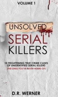 Unsolved Serial Killers : 10 Frightening True Crime Cases of Unidentified Serial Killers (The...
