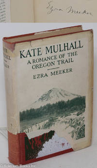 cover of Kate Mulhall, A Romance of the Oregon Trail - by Ezra Meeker, Author of: Ox-Team Days, Pioneer Reminiscences, The Busy Life of 85 Years, Pioneer Stories for Children, Story of the Lost Trail to Oregon. Drawings by Margaret Landers Sanford, Rudolf A. Kausch and Oscar W. Lyons. Map of the Oregon Trail, and photographs