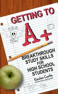 Getting to A + : Breakthrough Study Skills for High School Students