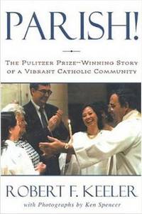 Parish!: The Pulitzer Prize-Winning Story of One Vibrant Catholic Community by Robert F. Keeler