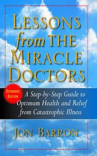 Lessons from the Miracle Doctors : A Step-By-Step Guide to Optimum Health and Relief from...