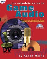 The Complete Guide to Game Audio : For Composers, Musicians, Sound Designers and Game Developers