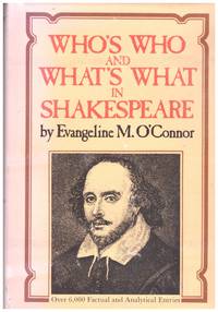 WHO'S WHO and WHAT'S WHAT in SHAKESPEARE Giving References by Topics to Notable Passages and Significant Expressions  Brief Histories of the Plays etc. Together with Explanations of Allusions and Obscure and Obsolete Words and Phrases.