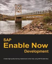 SAP Enable Now Development: Create high-quality training material and online help using SAP...