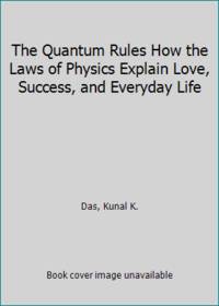 The Quantum Rules How the Laws of Physics Explain Love, Success, and Everyday Life