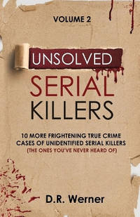 Unsolved Serial Killers: 10 More Frightening True Crime Cases of Unidentified Serial Killers (The...