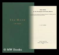 The Moon: its Past Development and Present Behavior; an Analysis of Lunar Origin and Development...