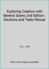 Exploring Creation with General Scienc 2nd Edition : Solutions and Tests Manual
