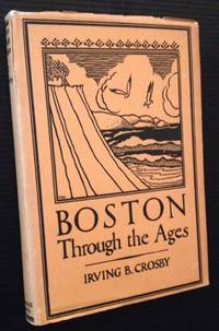 Boston Through the Ages: The Geological Story of Greater Boston by Irving B. Crosby - 1928