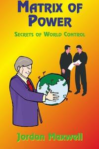 Matrix of Power: How the World Has Been Controlled by Powerful People without Your Knowledge