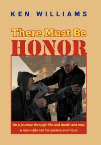 There Must Be Honor: On a Journey Through Life and Death and War, a Man Calls Out for Justice and...