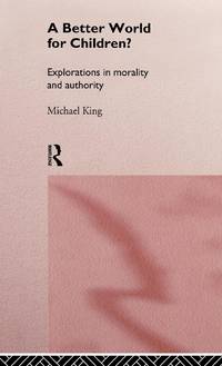 A Better World for Children?: Explorations in Morality and Authority
