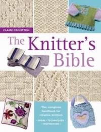 Knitter's Bible : The Complete Handbook for Creative Knitters by Claire Crompton - Paperback - 2004 - from ThriftBooks (SKU: G0715317997I3N00)
